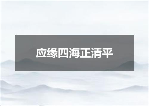 应缘四海正清平
