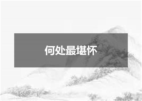何处最堪怀