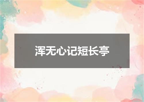 浑无心记短长亭