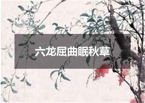 六龙屈曲眠秋草
