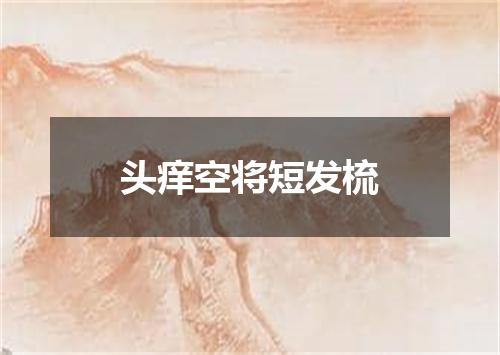 头痒空将短发梳