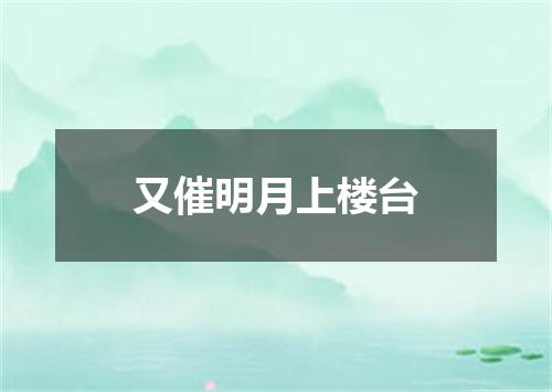 又催明月上楼台