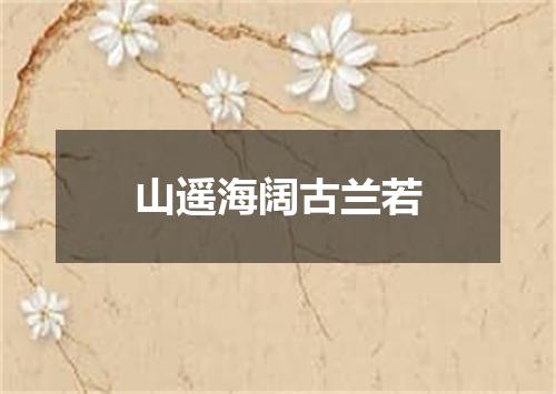 山遥海阔古兰若