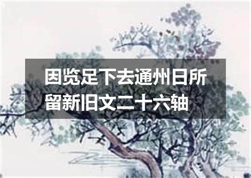 因览足下去通州日所留新旧文二十六轴