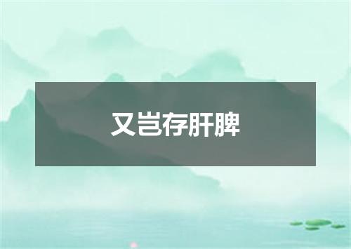 又岂存肝脾