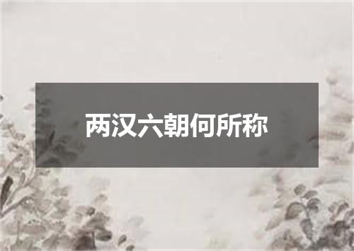 两汉六朝何所称