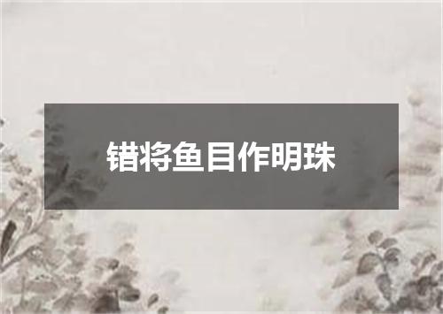 错将鱼目作明珠