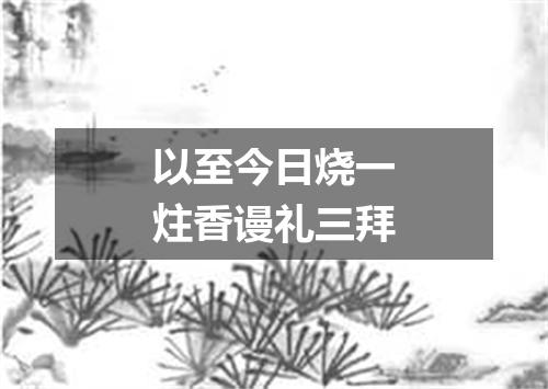 以至今日烧一炷香谩礼三拜