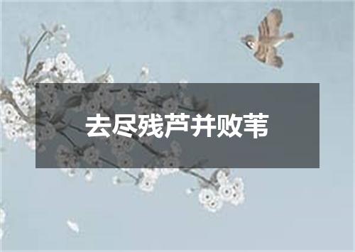 去尽残芦并败苇