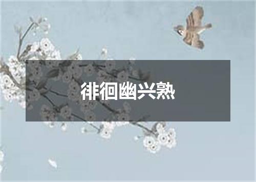 徘徊幽兴熟