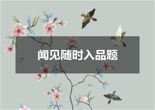 闻见随时入品题
