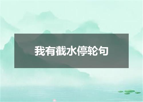 我有截水停轮句