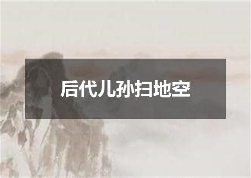 后代儿孙扫地空