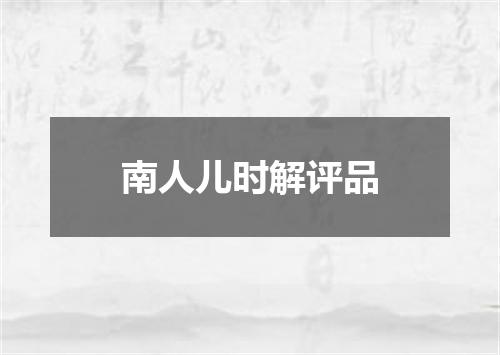 南人儿时解评品