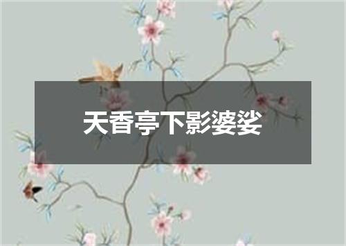 天香亭下影婆娑