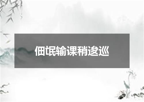 佃氓输课稍逡巡