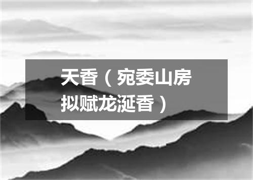 天香（宛委山房拟赋龙涎香）