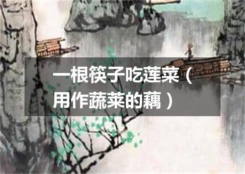 一根筷子吃莲菜（用作蔬莱的藕）