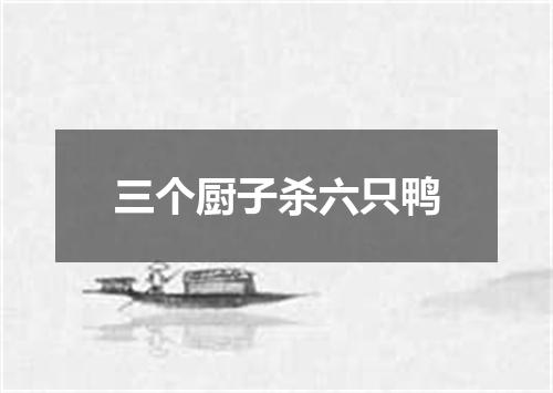 三个厨子杀六只鸭