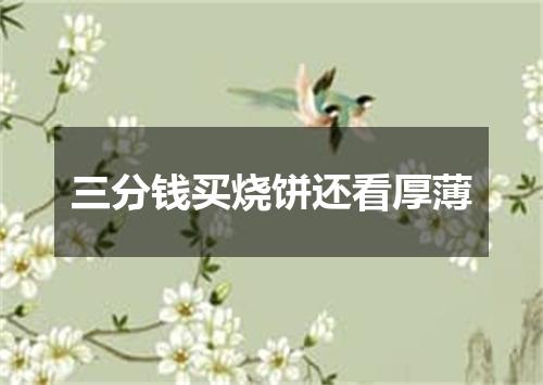 三分钱买烧饼还看厚薄