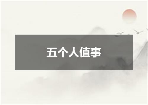 五个人值事