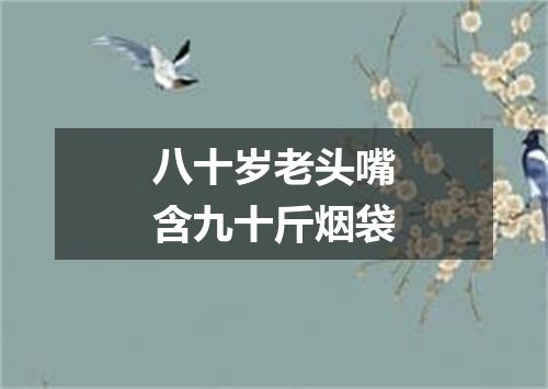 八十岁老头嘴含九十斤烟袋
