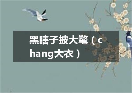 黑瞎子披大氅（chang大衣）