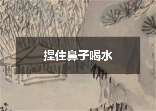 捏住鼻子喝水