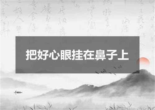把好心眼挂在鼻子上