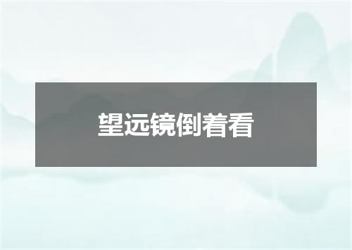 望远镜倒着看