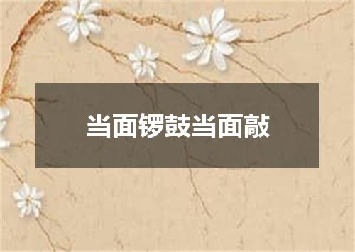 当面锣鼓当面敲