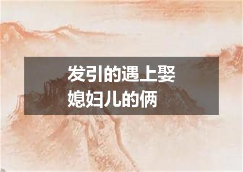 发引的遇上娶媳妇儿的俩