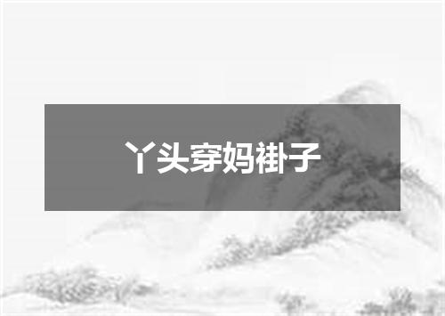 丫头穿妈褂子