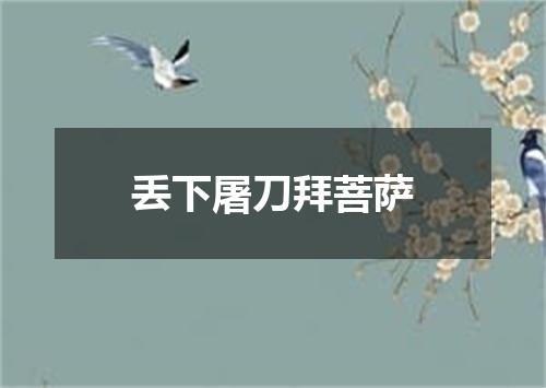丢下屠刀拜菩萨