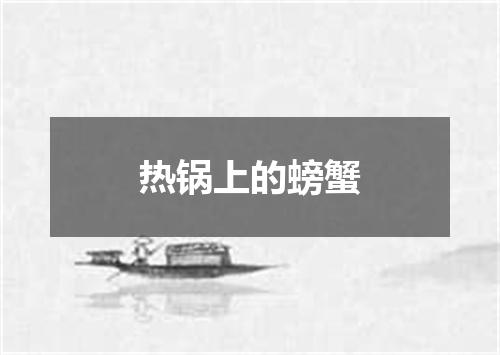 热锅上的螃蟹