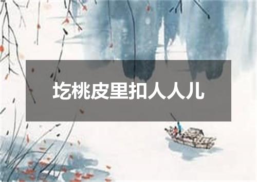 圪桃皮里扣人人儿
