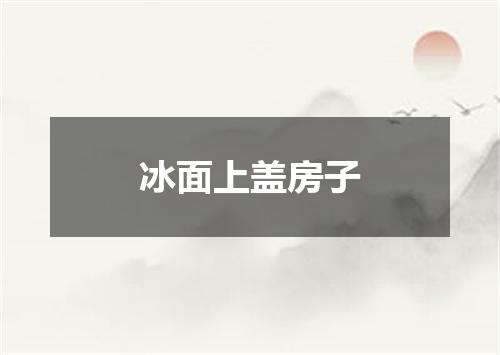 冰面上盖房子