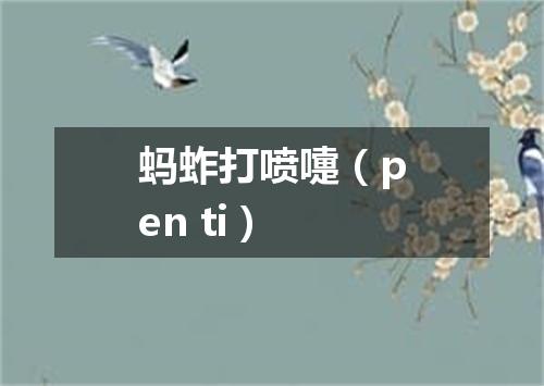 蚂蚱打喷嚏（pen ti）