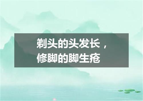 剃头的头发长，修脚的脚生疮