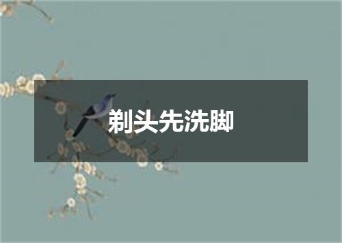 剃头先洗脚