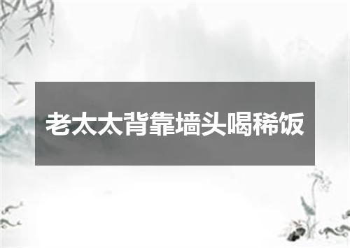 老太太背靠墙头喝稀饭