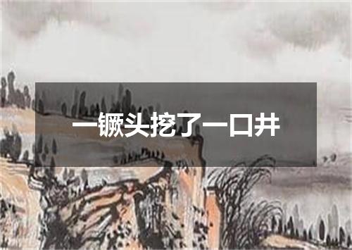 一镢头挖了一口井
