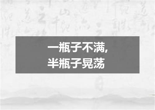 一瓶子不满,半瓶子晃荡