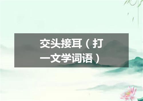 交头接耳（打一文学词语）