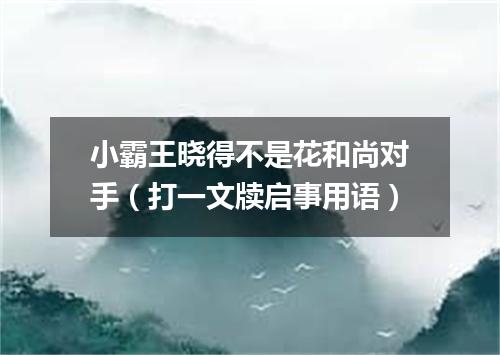 小霸王晓得不是花和尚对手（打一文牍启事用语）