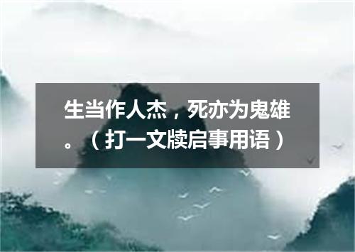 生当作人杰，死亦为鬼雄。（打一文牍启事用语）