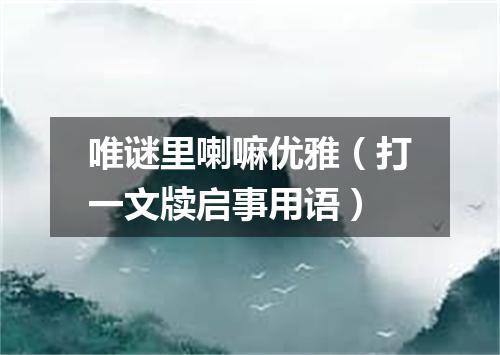 唯谜里喇嘛优雅（打一文牍启事用语）