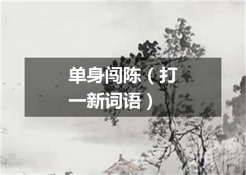 单身闯陈（打一新词语）