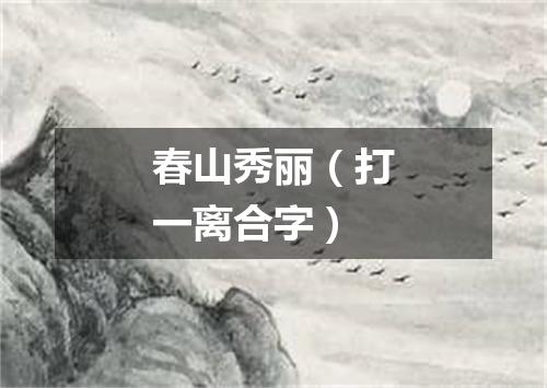 春山秀丽（打一离合字）