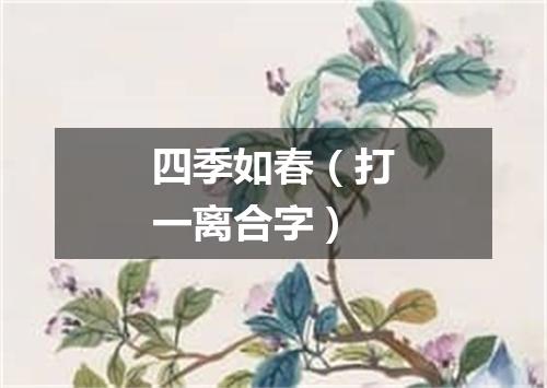 四季如春（打一离合字）